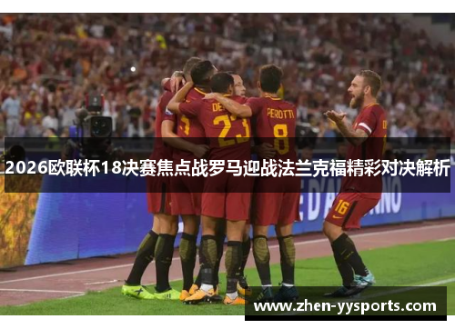 2026欧联杯18决赛焦点战罗马迎战法兰克福精彩对决解析