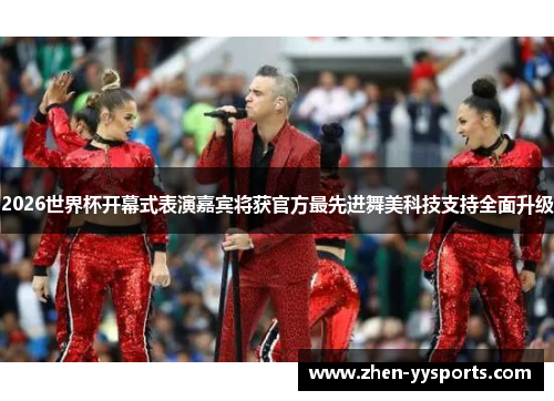 2026世界杯开幕式表演嘉宾将获官方最先进舞美科技支持全面升级 2026世界杯开幕式表演嘉宾将获官方最先进舞美科技支持全面升级