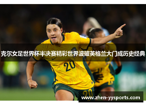 克尔女足世界杯半决赛精彩世界波破英格兰大门成历史经典