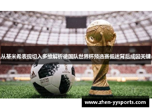 从基米希表现切入多维解析德国队世界杯预选赛低迷背后成因关键