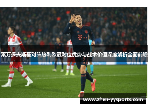 莱万多夫斯基对阵热刺欧冠对位优势与战术价值深度解析全面前瞻
